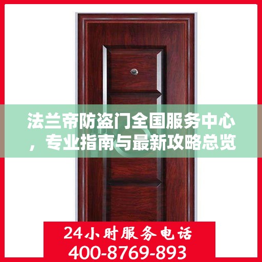 法兰帝防盗门全国服务中心，专业指南与最新攻略总览