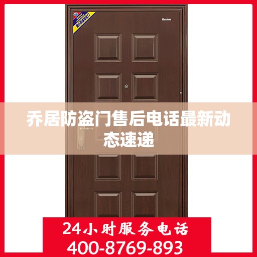 乔居防盗门售后电话最新动态速递