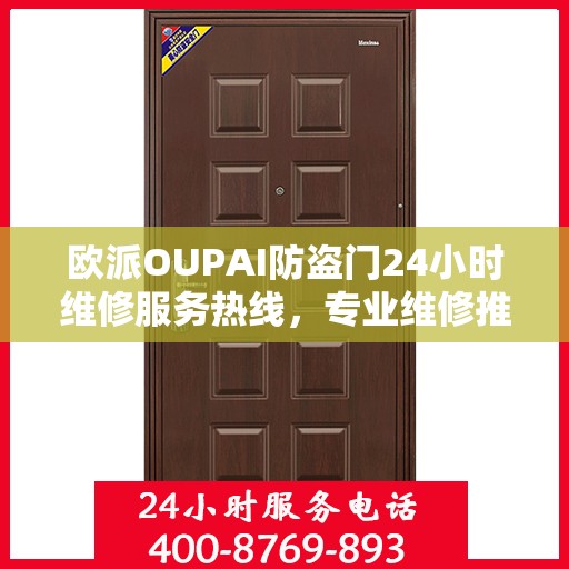 欧派OUPAI防盗门24小时维修服务热线，专业维修推荐指南