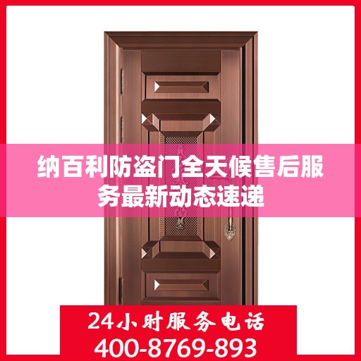 纳百利防盗门全天候售后服务最新动态速递