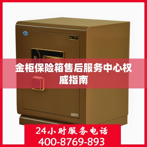 金柜保险箱售后服务中心权威指南