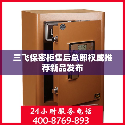 三飞保密柜售后总部权威推荐新品发布