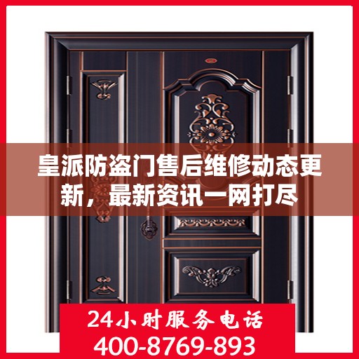 皇派防盗门售后维修动态更新，最新资讯一网打尽