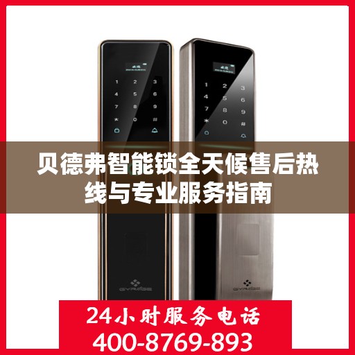 贝德弗智能锁全天候售后热线与专业服务指南
