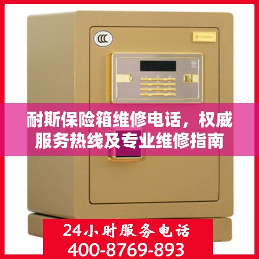 耐斯保险箱维修电话，权威服务热线及专业维修指南