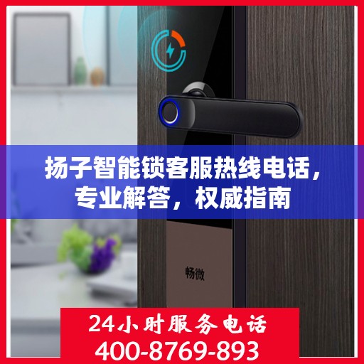 扬子智能锁客服热线电话，专业解答，权威指南