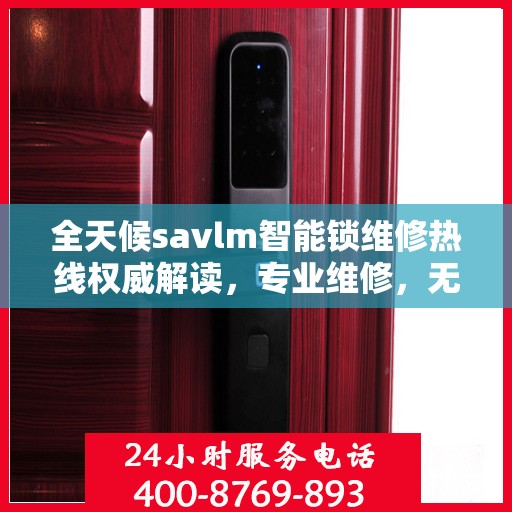 全天候savlm智能锁维修热线权威解读，专业维修，无忧服务