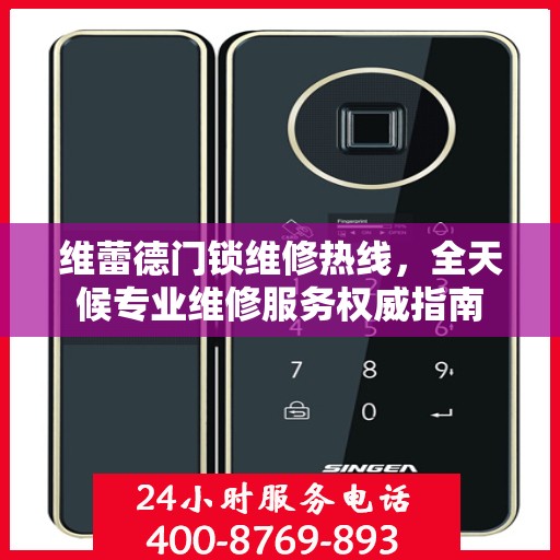 维蕾德门锁维修热线，全天候专业维修服务权威指南