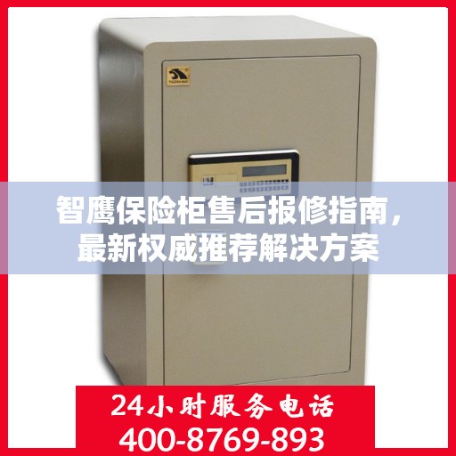 智鹰保险柜售后报修指南，最新权威推荐解决方案