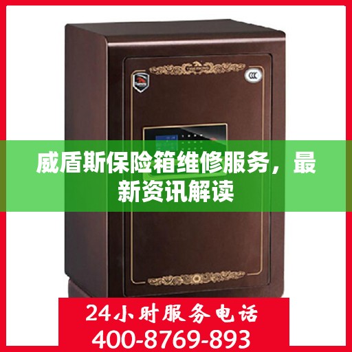 威盾斯保险箱维修服务，最新资讯解读