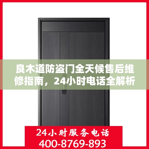 良木道防盗门全天候售后维修指南，24小时电话全解析