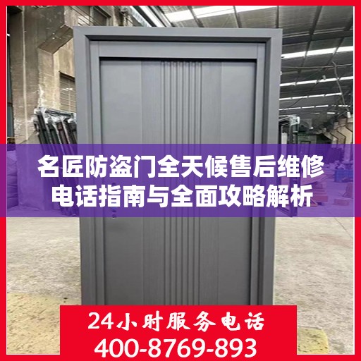 名匠防盗门全天候售后维修电话指南与全面攻略解析