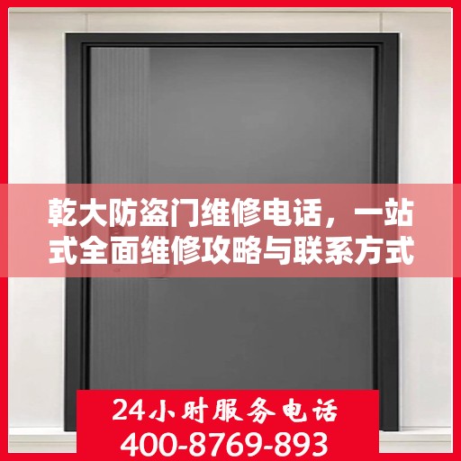 乾大防盗门维修电话，一站式全面维修攻略与联系方式汇总
