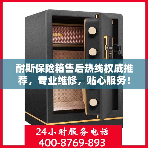 耐斯保险箱售后热线权威推荐，专业维修，贴心服务！