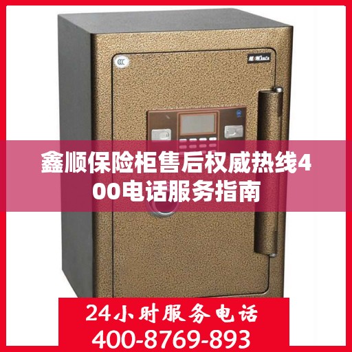 鑫顺保险柜售后权威热线400电话服务指南