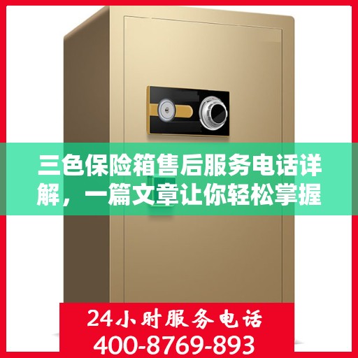 三色保险箱售后服务电话详解，一篇文章让你轻松掌握售后联系方式