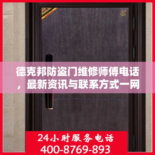 德克邦防盗门维修师傅电话，最新资讯与联系方式一网打尽