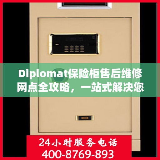 Diplomat保险柜售后维修网点全攻略，一站式解决您的维修烦恼