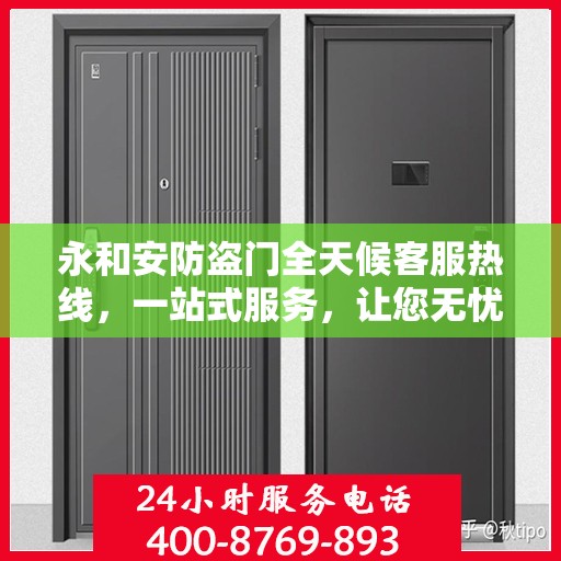 永和安防盗门全天候客服热线，一站式服务，让您无忧安全门之选