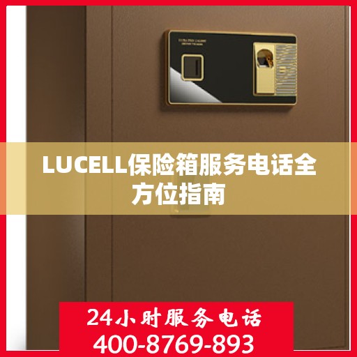 LUCELL保险箱服务电话全方位指南
