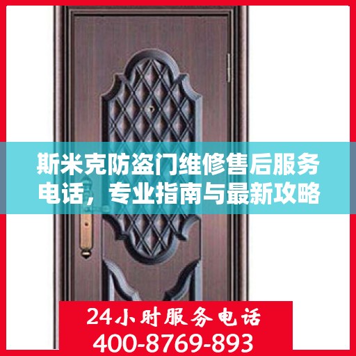 斯米克防盗门维修售后服务电话，专业指南与最新攻略解密