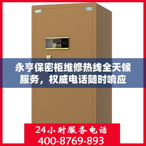 永亨保密柜维修热线全天候服务，权威电话随时响应