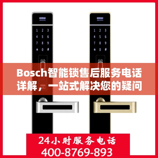 Bosch智能锁售后服务电话详解，一站式解决您的疑问和需求
