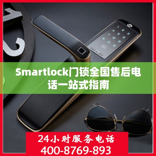 Smartlock门锁全国售后电话一站式指南