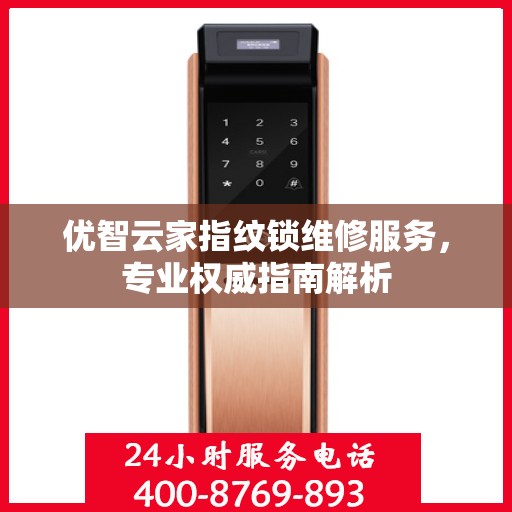 优智云家指纹锁维修服务，专业权威指南解析