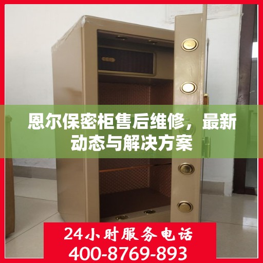 恩尔保密柜售后维修，最新动态与解决方案