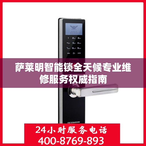 萨莱明智能锁全天候专业维修服务权威指南