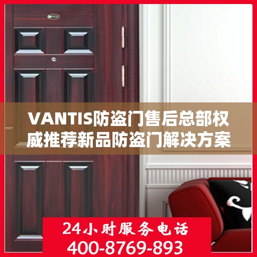 VANTIS防盗门售后总部权威推荐新品防盗门解决方案