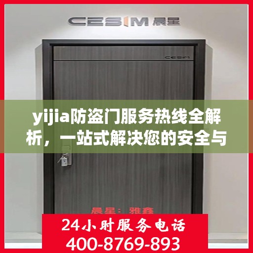 yijia防盗门服务热线全解析，一站式解决您的安全与售后问题