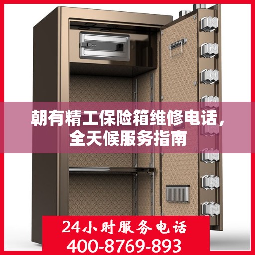 朝有精工保险箱维修电话，全天候服务指南