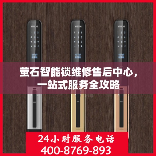 萤石智能锁维修售后中心，一站式服务全攻略