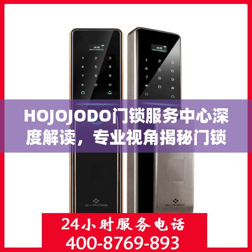 HOJOJODO门锁服务中心深度解读，专业视角揭秘门锁奥秘