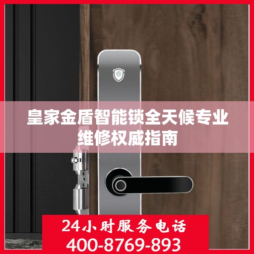 皇家金盾智能锁全天候专业维修权威指南