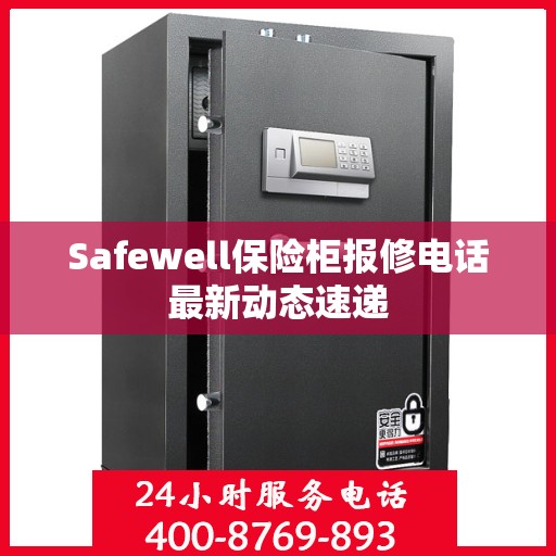 Safewell保险柜报修电话最新动态速递