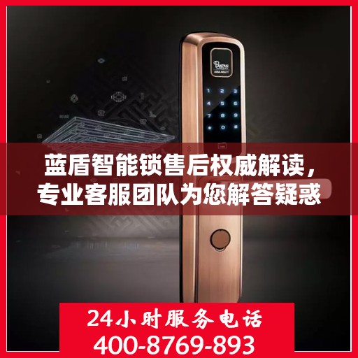 蓝盾智能锁售后权威解读，专业客服团队为您解答疑惑