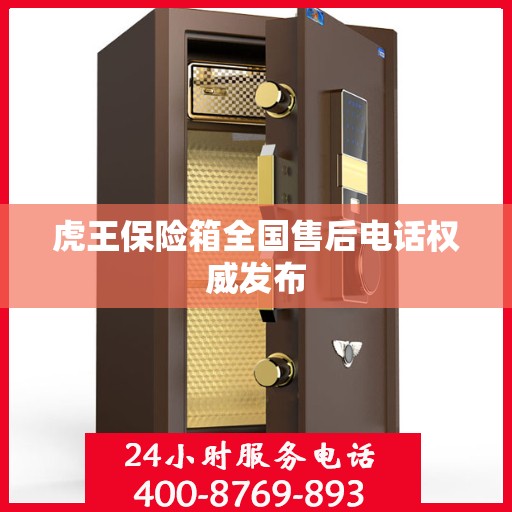 虎王保险箱全国售后电话权威发布