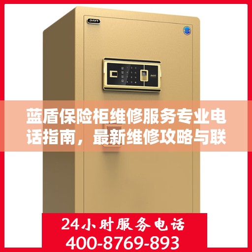 蓝盾保险柜维修服务专业电话指南，最新维修攻略与联系方式