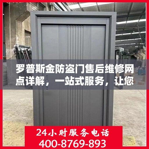 罗普斯金防盗门售后维修网点详解，一站式服务，让您无忧！