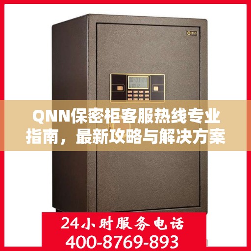 QNN保密柜客服热线专业指南，最新攻略与解决方案