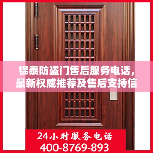 锦泰防盗门售后服务电话，最新权威推荐及售后支持信息