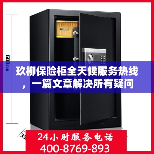 玖柳保险柜全天候服务热线，一篇文章解决所有疑问