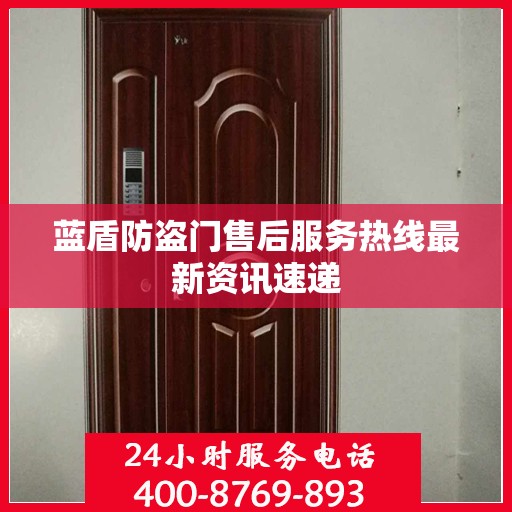 蓝盾防盗门售后服务热线最新资讯速递