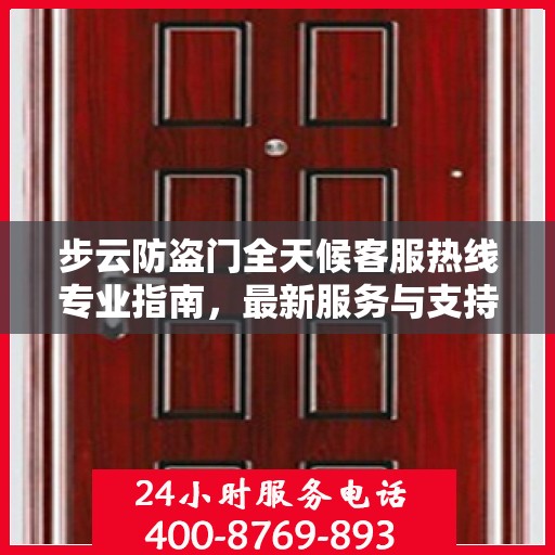 步云防盗门全天候客服热线专业指南，最新服务与支持攻略