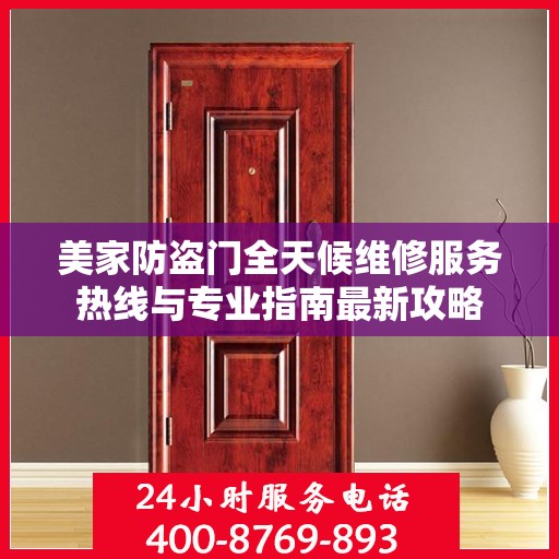美家防盗门全天候维修服务热线与专业指南最新攻略