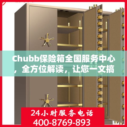 Chubb保险箱全国服务中心，全方位解读，让您一文搞懂！
