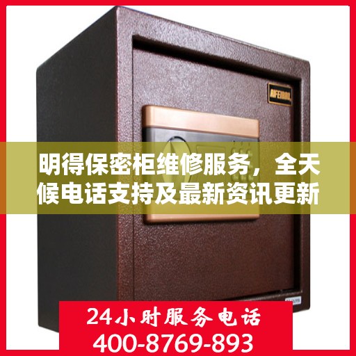 明得保密柜维修服务，全天候电话支持及最新资讯更新